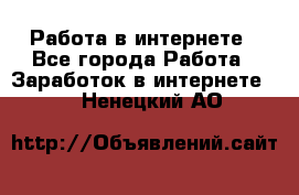 Работа в интернете - Все города Работа » Заработок в интернете   . Ненецкий АО